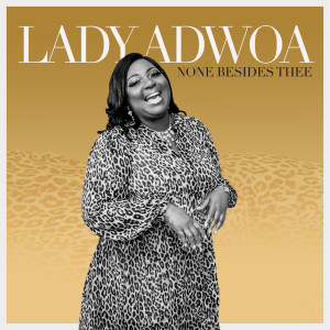 Listen to None Besides Thee song with lyrics from Lady Adwoa