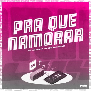 Listen to Pra Que Namorar (Explicit) song with lyrics from DJ NALDINHO DO CDC