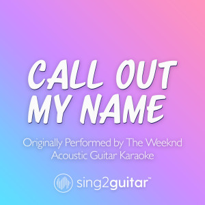 Call Out My Name (Originally Performed by The Weeknd) (Acoustic Guitar Karaoke)