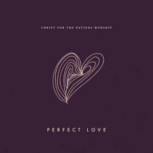 Christ for the Nations Worship的专辑Perfect Love