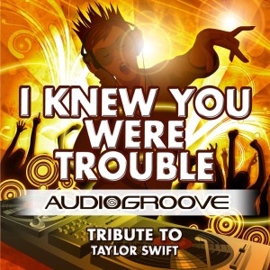 收聽Audiogroove的I Knew You Were Trouble歌詞歌曲