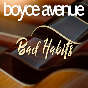 Dengarkan lagu Bad Habits nyanyian Boyce Avenue dengan lirik