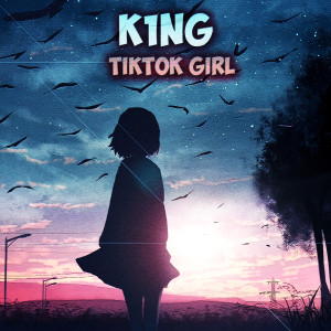 收聽K1ng的TikTok Girl歌詞歌曲