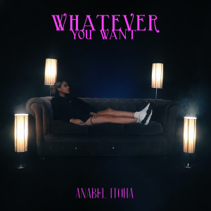 Dengarkan lagu Whatever You Want nyanyian Anabel Itoha dengan lirik