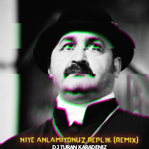 收听Dj Turan Karadeniz的Niye Anlamıyonuz Replik (Remix|Explicit)歌词歌曲