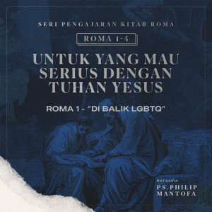 Seri Pengajaran Kitab Roma 1-4: Untuk yang Mau Serius Dengan Tuhan Yesus - Di Balik LGBTQ