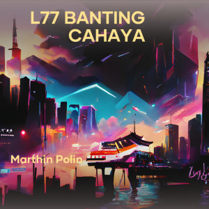 收聽MARTHIN POLIN的L77 Banting Cahaya歌詞歌曲