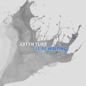 Album I'll Be Waiting oleh Astyn Turr
