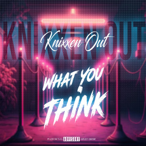 收听Knixxen Out的What You Think (Explicit)歌词歌曲