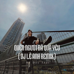 Listen to Quên Người Đã Quá Yêu (Ytmix, Dj Lê Anh Remix) song with lyrics from Hà Duy Thái