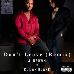 J. Brown的專輯Don't Leave (feat. Elijah Blake) [Remix] [Explicit]