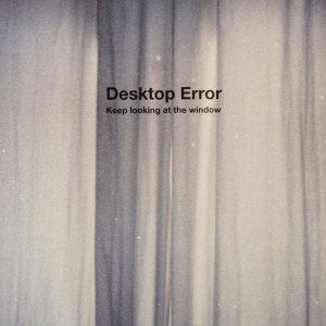 อัลบัม Keep looking at the window ศิลปิน Desktop Error