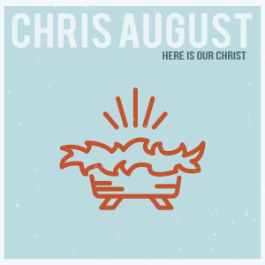 Dengarkan lagu Here Is Our Christ nyanyian Chris August dengan lirik