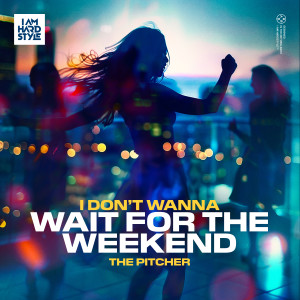 The pitcher的專輯I Don't Wanna Wait For The Weekend