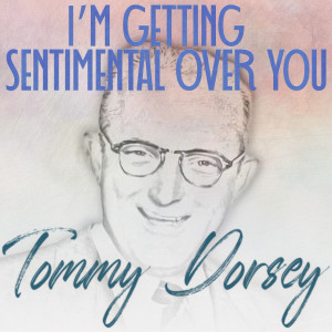 อัลบัม I'm Getting Sentimental over You ศิลปิน Tommy Dorsey & His Orchestra With Frank Sinatra