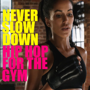 Album Never Slow Down Hip Hop For The Gym (Explicit) oleh Various Artists