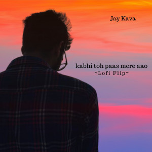 Album Kabhi Toh Paas Mere Aao (Lofi Flip) from Jay Kava
