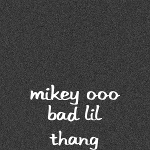 Listen to Bad Lil Thang (Explicit) song with lyrics from Mikey oOo