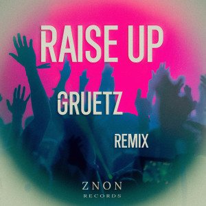 ดาวน์โหลดและฟังเพลง Raise Up (Gruetz Remix) พร้อมเนื้อเพลงจาก Gruetz