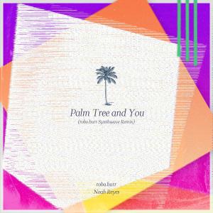 Listen to Palm Tree and You (robo.burr Synthwave Remix) song with lyrics from Noah Reyes