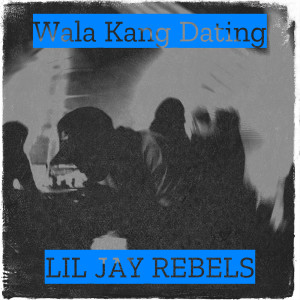 Listen to Wala Kang Dating song with lyrics from Lil Jay Rebels