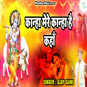 Listen to Kanha Mere Kanha Hai Kahan song with lyrics from Ajay Saini
