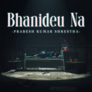 Listen to Bhanideu Na song with lyrics from Prabesh Kumar Shrestha