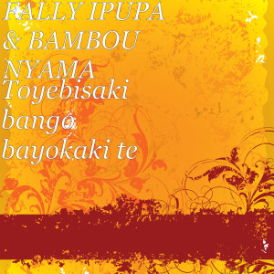 Album Toyebisaki bango bayokaki te (Explicit) from Fally Ipupa