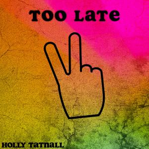 收聽Holly Tatnall的Too Late (Child-Friendly)歌詞歌曲