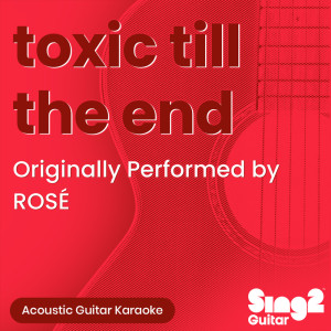 Sing2Guitar的專輯toxic till the end (Originally Performed by ROSÉ) (Acoustic Guitar Karaoke)