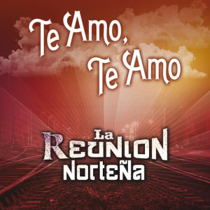 ดาวน์โหลดและฟังเพลง Te Amo, Te Amo (Album Version) พร้อมเนื้อเพลงจาก La Reunion Norteña
