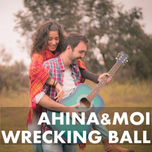 收聽Ahina&Moi的Wrecking Ball歌詞歌曲