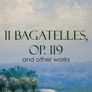 อัลบัม "11 Bagatelles, Op. 119" and other works ศิลปิน Ludwig van Beethoven