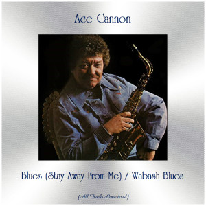 Blues (Stay Away From Me) / Wabash Blues (Remastered 2019) dari Ace Cannon