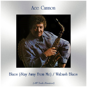 Blues (Stay Away From Me) / Wabash Blues (Remastered 2019) dari Ace Cannon