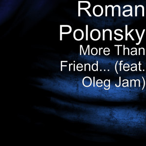 收聽Roman Polonsky的More Than Friend... (feat. Oleg Jam)歌詞歌曲