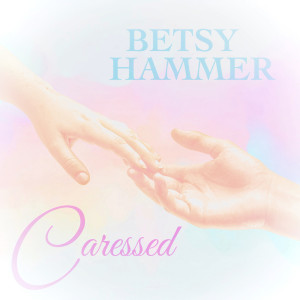 Album Caressed from Betsy Hammer