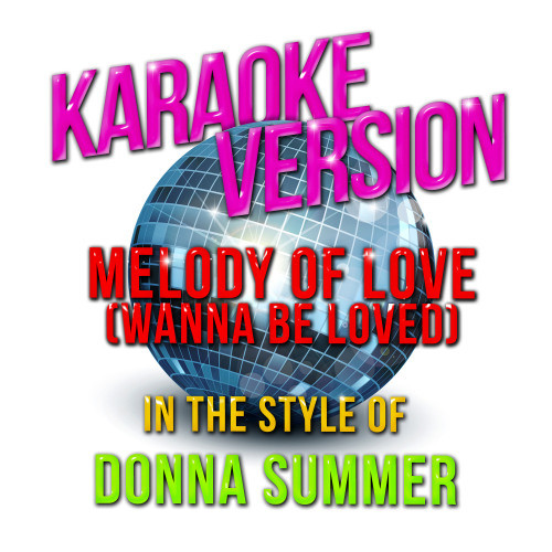 Melody of Love (Wanna Be Loved) [In the Style of Donna Summer] [Karaoke Version] (Karaoke Version)