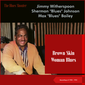 Max "Blues" Bailey的專輯Brown Skin Woman Blues (Blues Shouter - Recordings of 1950 - 1953)