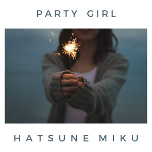 ดาวน์โหลดและฟังเพลง Party Girl พร้อมเนื้อเพลงจาก Hatsune Miku