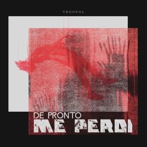 Album De Pronto Me Perdí (Explicit) from Thug Pol