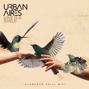 Urban Aires的專輯Love is a Shield (Flamenco Chill Mix)