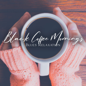 Royal Blues New Town的專輯Black Coffee Mornings (Blues Relaxation, Wake Up and Start Your Day with Joy)