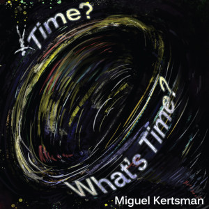 Miguel Kertsman的專輯Time? What's Time?