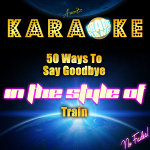 ดาวน์โหลดและฟังเพลง 50 Ways to Say Goodbye (In the Style of Train) [Karaoke Version] (Karaoke Version) พร้อมเนื้อเพลงจาก Ameritz Karaoke Planet