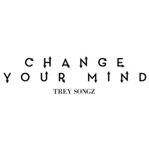 ดาวน์โหลดและฟังเพลง Change Your Mind พร้อมเนื้อเพลงจาก Trey Songz
