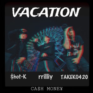 Listen to VACATION (feat. TAKEKO420 & $hot-K) (Explicit) song with lyrics from rrilliy
