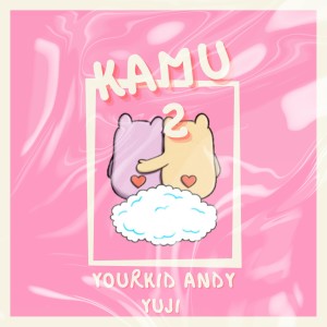 收聽YourKid ANDY的KAMU 2歌詞歌曲