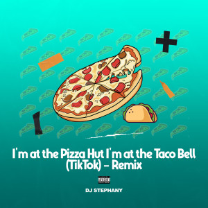 I'm at the Pizza Hut I'm at the Taco Bell (TikTok Remix) (Explicit) dari DJ Stephany