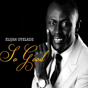 ดาวน์โหลดและฟังเพลง So Good พร้อมเนื้อเพลงจาก Elijah Oyelade